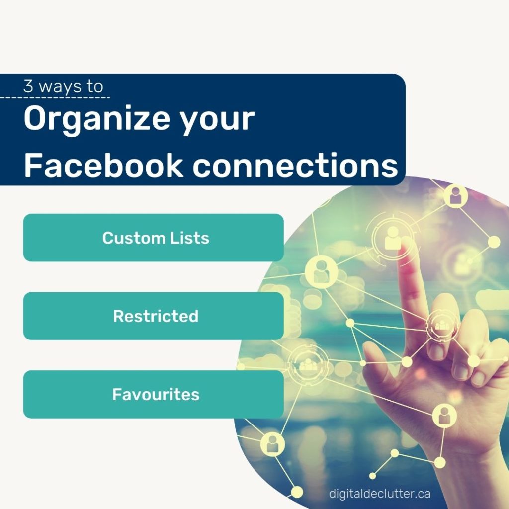 3 ways to organize your Facebook connections. Custom Lists. Restricted. Favourites. 