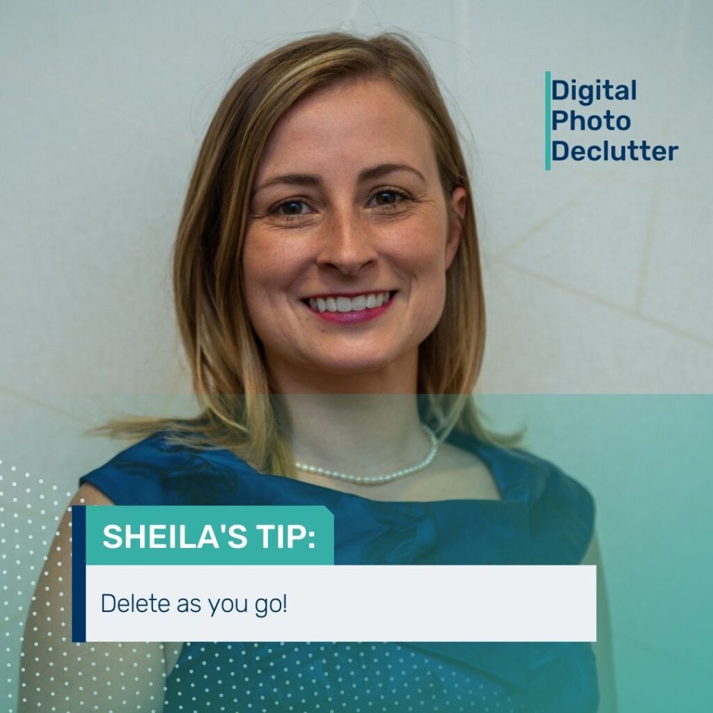 Sheila's Photo Organizing Tip - Delete as you go.